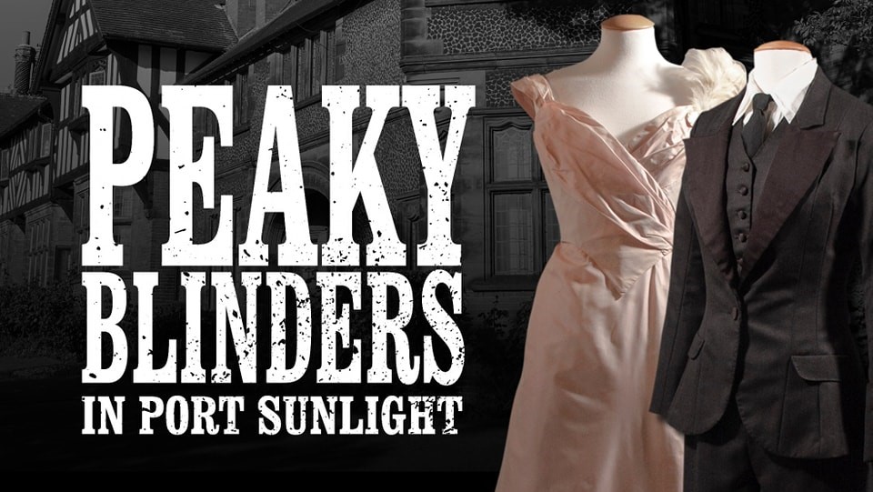 Two costumes - a 1910s-style dress and suit - from the Peaky Blinders TV series. The Arts and Crafts-style Bridge Cottage is in the background and large text reads: Peaky Blinders in Port Sunlight